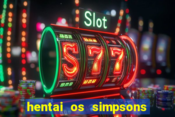 hentai os simpsons futebol e cerveja